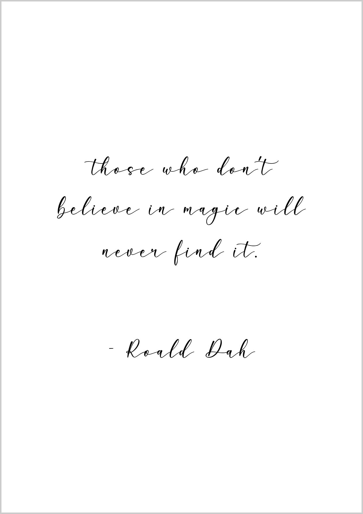 Roald Dahl motivation quote print “those who don’t believe in magic, will never find it”