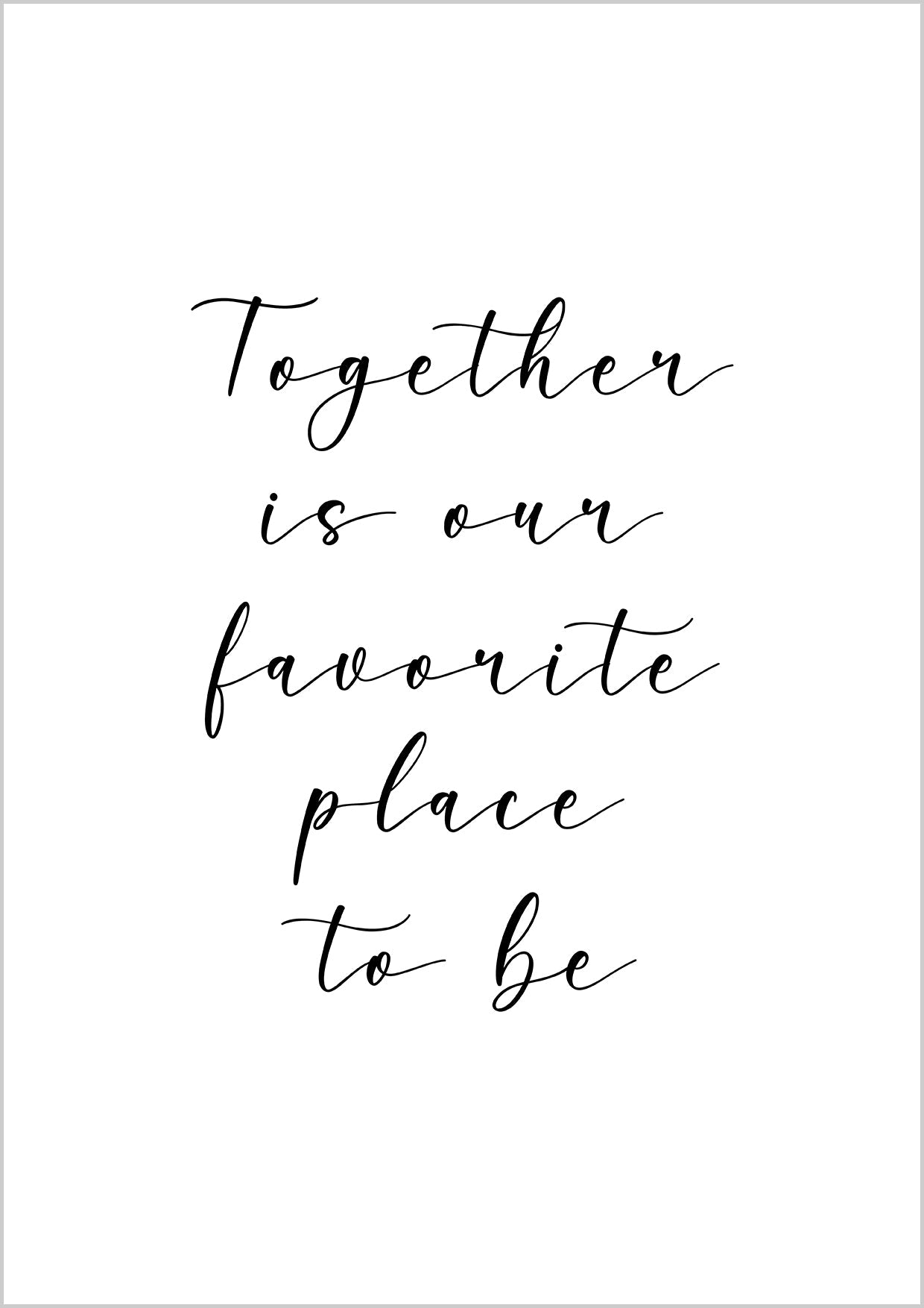 Together Is Our Favorite Place To Be